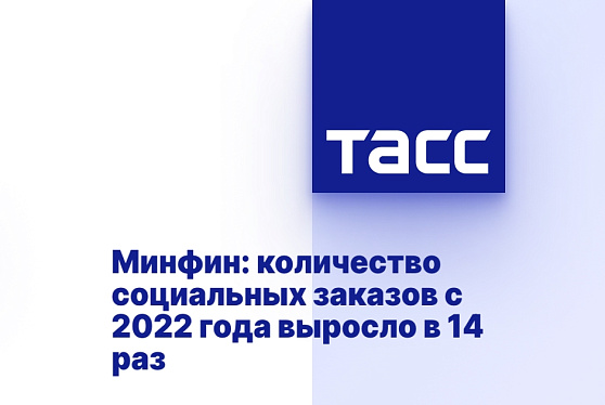 Минфин: количество социальных заказов с 2022 года выросло в 14 раз