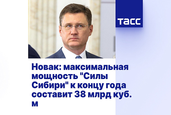 Новак: максимальная мощность "Силы Сибири" к концу года составит 38 млрд куб. м